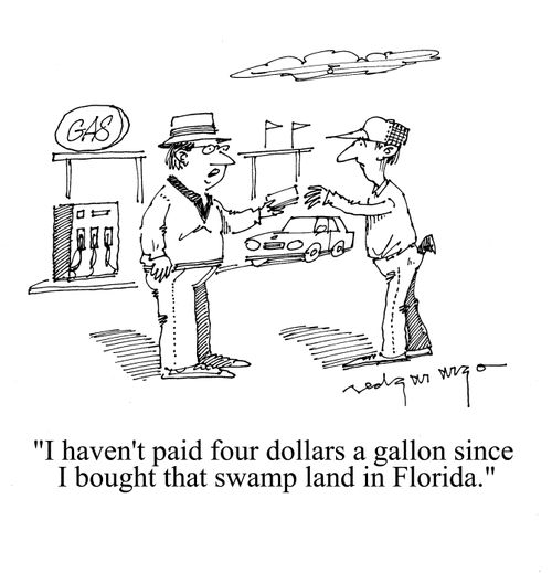 'I haven't paid four dollars a gallon since I bought that swamp land in Florida.'