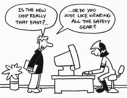 'Is the new chip really that fast, or do you just like wearing all the safety gear?'