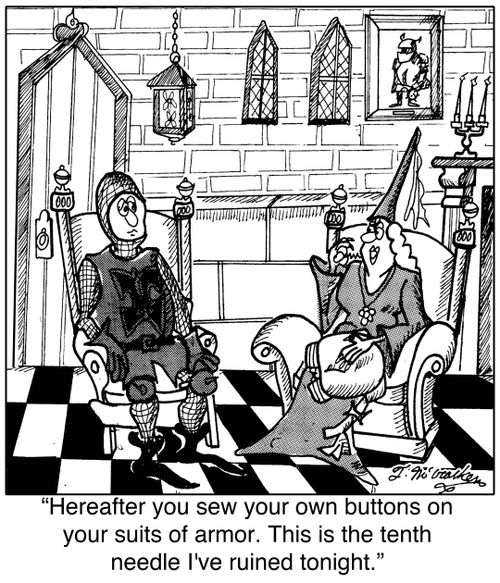 'Hereafter you sew your own buttons on your suits of armor. This is the tenth needle I've ruined tonight.'