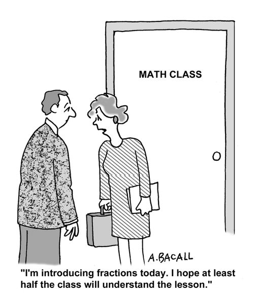 I'm introducing fractions today. I hope at least half the class will understand the lesson.
