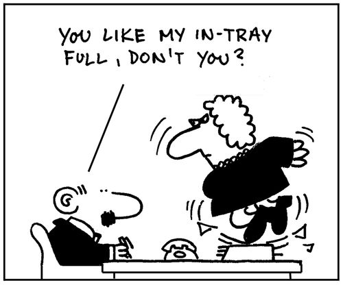 'You like my in-tray full, don't you?'