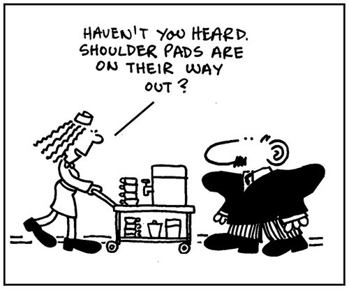 'Haven't you heard. Shoulder pads are on their way out?'