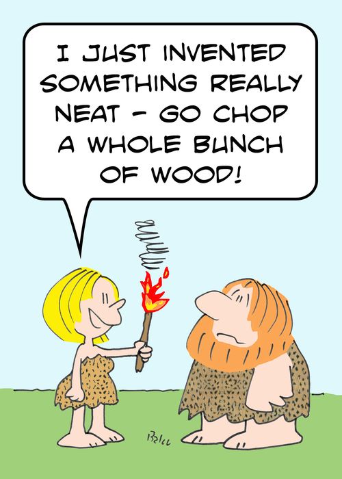 'I just invented something really neat - go chop a whole bunch of wood!'