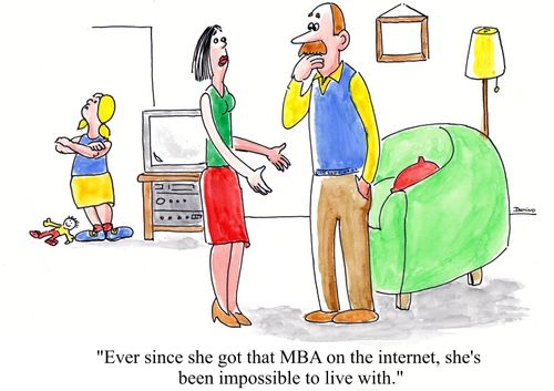 'Ever since she got that MBA on the Internet, she's been impossible to live with.'