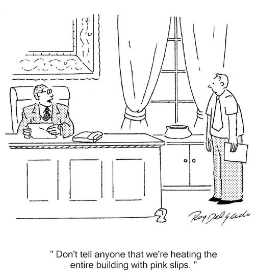 'Don't tell anyone that we're heating the entire building with pink slips.'