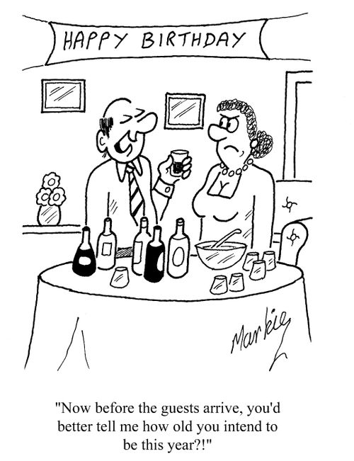 'Now before the guests arrive, you'd better tell me how old you intend to be this year?!'
