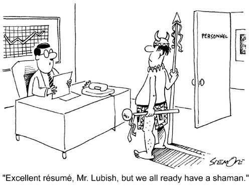 'Excellent resume, Mr.Lubish, but we already have a shaman.'