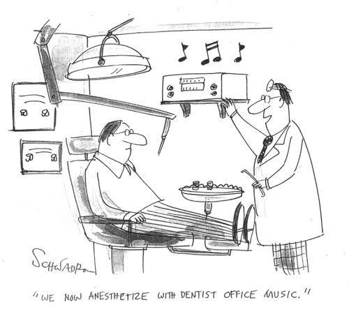 "We now anesthetize with dentist office music."