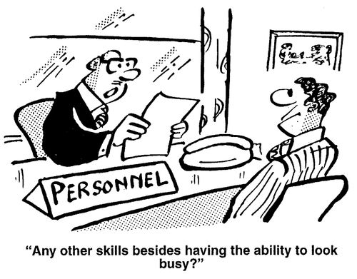 "Any other skills besides having the ability to look busy?"