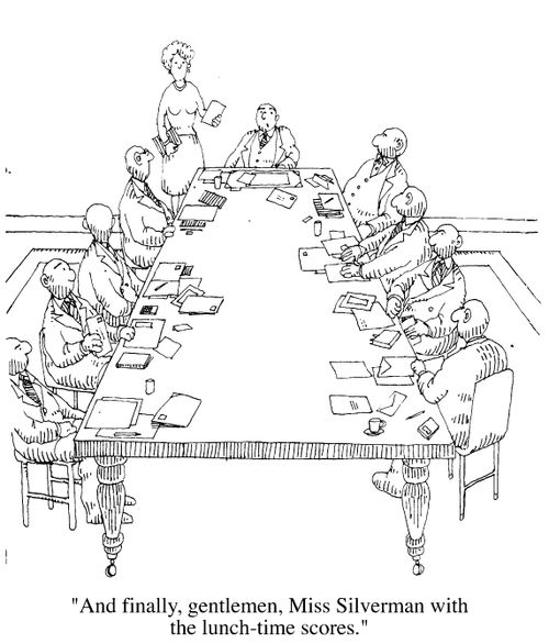Board meeting "And finally, gentlemen, Miss Silverman with the lunch-time scores."
