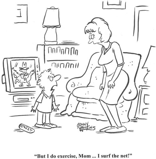 'But I do exercise, Mom ... I surf the net!'