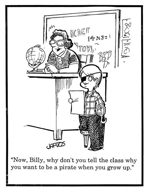 'Now, Billy, why don't you tell the class why you want to be a pirate when you grow up.'