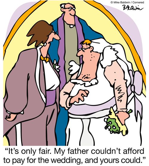 'It's only fair.  My father couldn't afford to pay for the wedding, and yours could.'