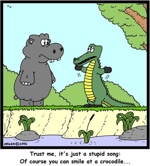 "Trust me, it's just a stupid song: Of course you can smile at a crocodile..."