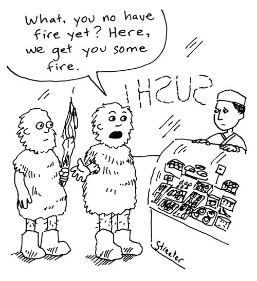 "What, you no have fire yet, here, we get you some fire."