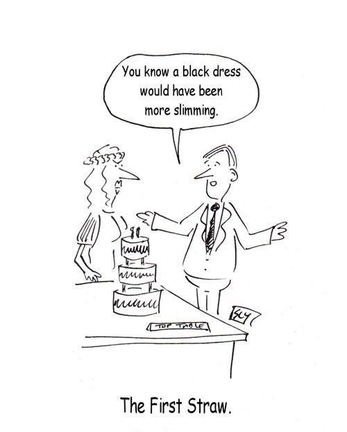 'you know a black dress would have been more slimming'   -  the first straw.