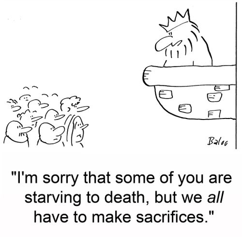 'I'm sorry that some of you are starving to death, but we all have to make sacrifices.'