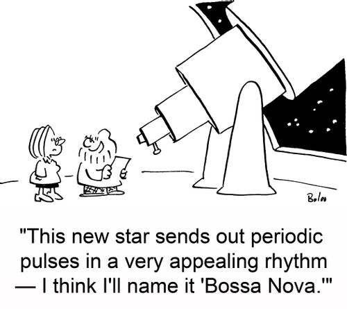 'This new star sends out periodic pulses in a very appealing rhythm -- I think I'll name it 'Bossa Nova.''