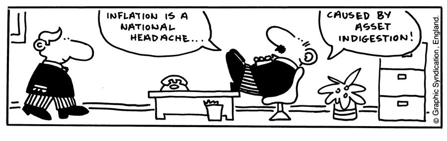 'Inflation is a national headache... caused by asset indigestion!'