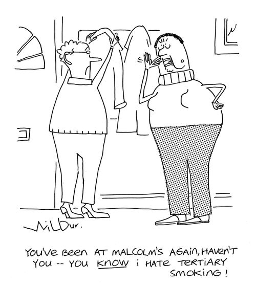 'You've been at Malcolm's again, haven't you - you know I hate tertiary smoking!'