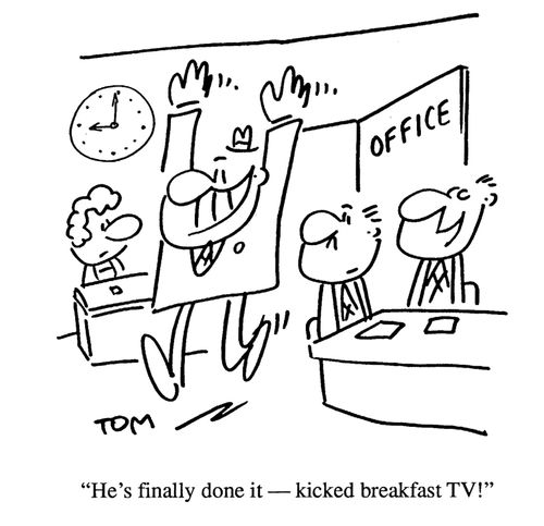 'He's finally done it - kicked breakfast TV!'