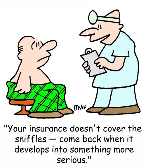 'Your insurance doesn't cover the sniffles -- come back when it develops into something more serious.'