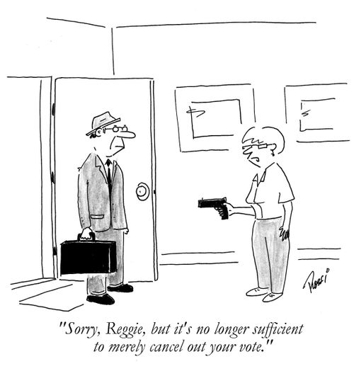 'Sorry, Reggie, but it's no longer sufficient to merely cancel out your vote.'
