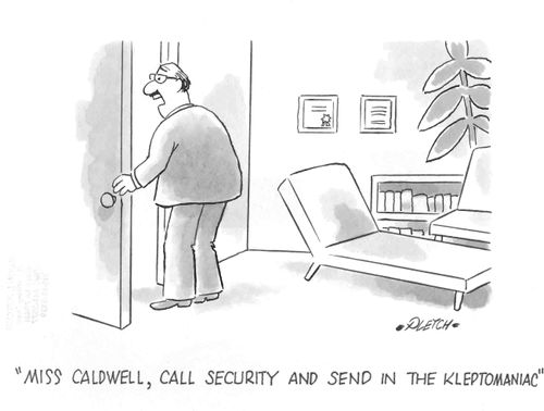 'Miss Caldwell, call security and send in the kleptomaniac.'
