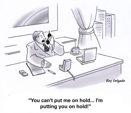 'You can't put me on hold... I'm putting you on hold!'