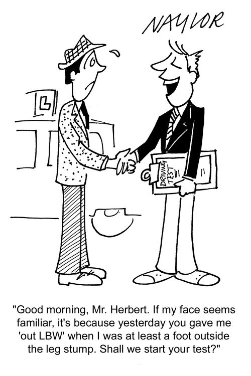 'Good morning, Mr Herbert. If my face seems familiar, it's because yesterday you gave me 'out LBW' when I was at least a foot outside the leg stump. Shall we start your test?'