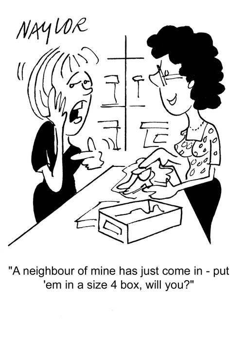 'A neighbour of mine has just come in - put 'em in a size 4 box, will you?'