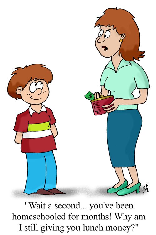 'Wait a second... you've been homeschooled for months! Why am I still giving you lunch money?'