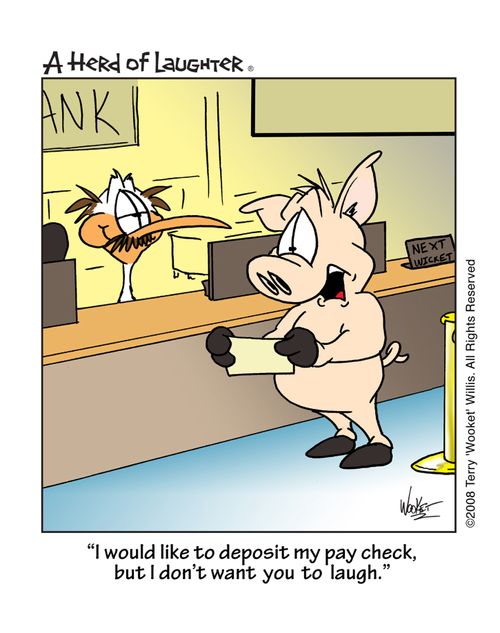 ' I would like to deposit my pay check, but I don't want you to laugh.'
