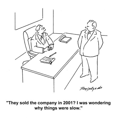 'They sold the company in 2001? I was wondering why things were slow.'