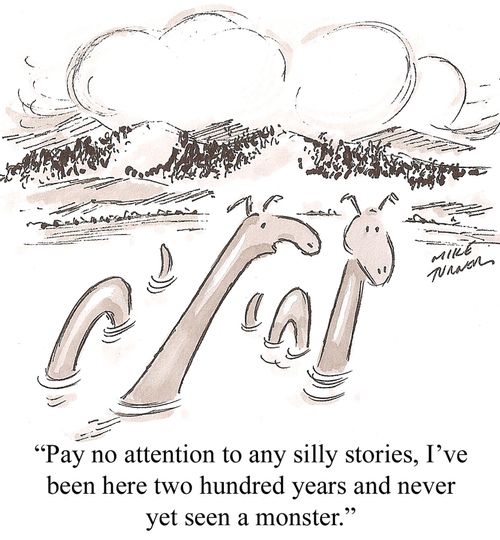 'Pay no attention to any silly stories, I've been here two hundred years and never yet seen a monster.'