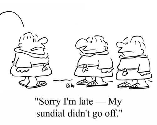 'Sorry I'm late - My sundial didn't go off.'