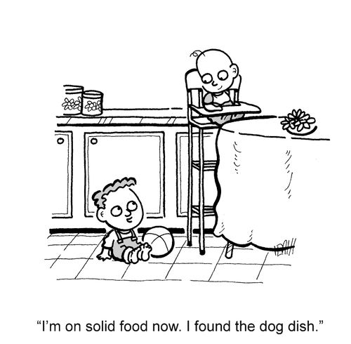 'I'm on solid food now. I found the dog dish.'