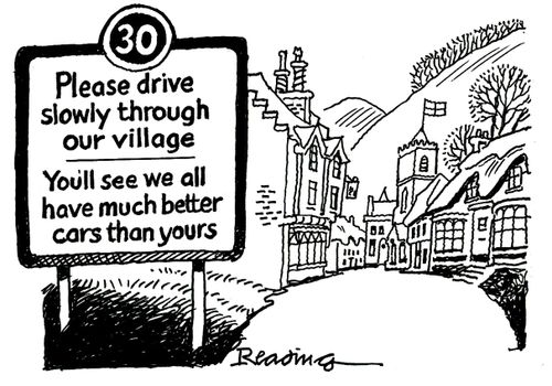 Please drive slowly through our village - you'll see we all have much better cars than yours.