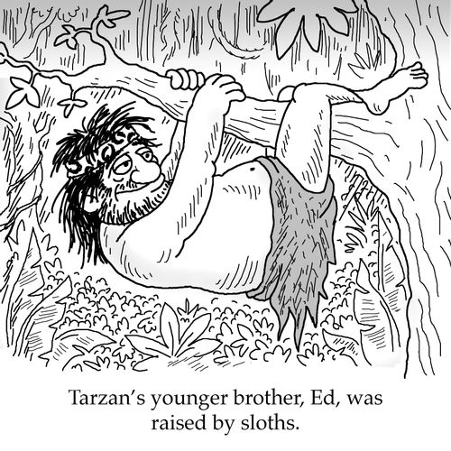 'Tarzan's younger brother, Ed, was raised by sloths.'