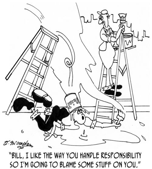 'Bill, I like the way you handle responsibility so I'm going to blame some stuff on you.'