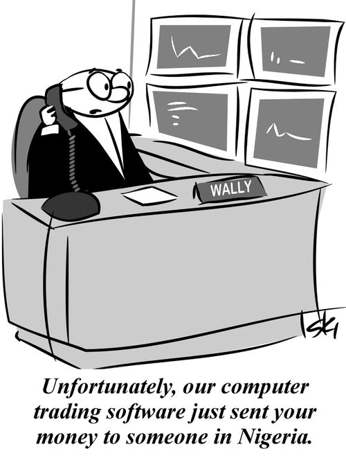 'Unfortunately, our computer trading software just sent your money to someone in Nigeria.'