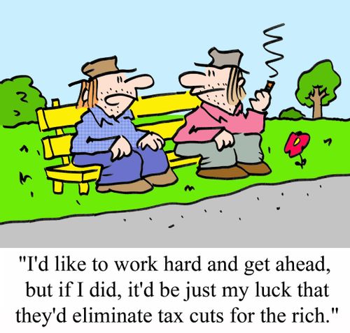 'I'd like to work hard and get ahead, but if I did, it'd be just my luck that they'd eliminate tax cuts for the rich.'