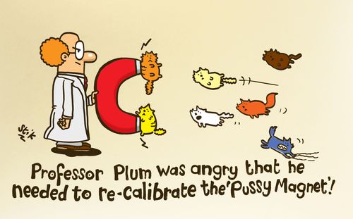 Professor Plum was angry that he needed to re-calibrate the 'Pussy Magnet'!