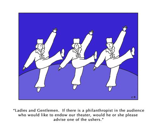 'Ladies and Gentlemen. If there is a philanthropist in the audience who would like to endow our theater, would he or she please advise one of the ushers.'