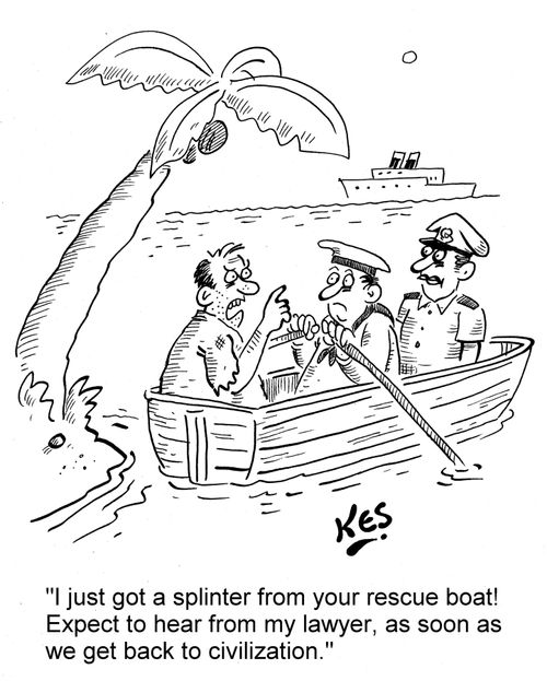 'I just got a splinter from your rescue boat! Expect to hear from my lawyer, as soon as we get back to civilization.'