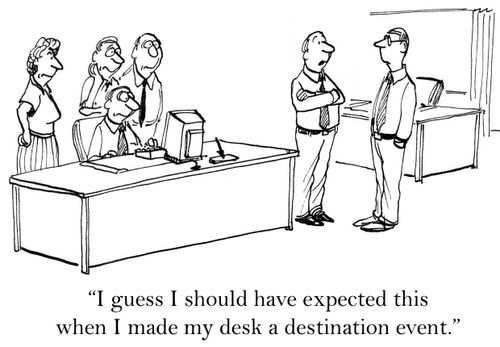 'I should have expected this when I made my desk a destination event.'