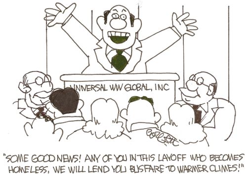 'Some good news! Any of you in this layoff who become homeless, we will lend you bus fare to warmer climes!'