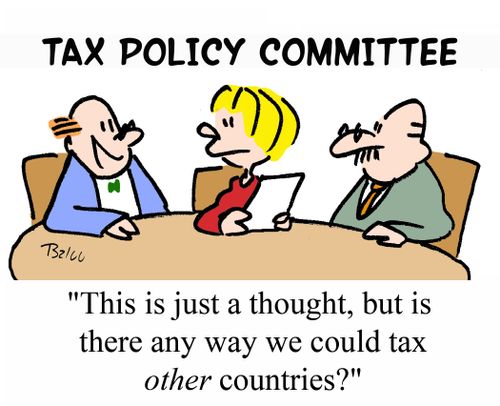'This is just a thought, but is there any way we could tax OTHER countries?'