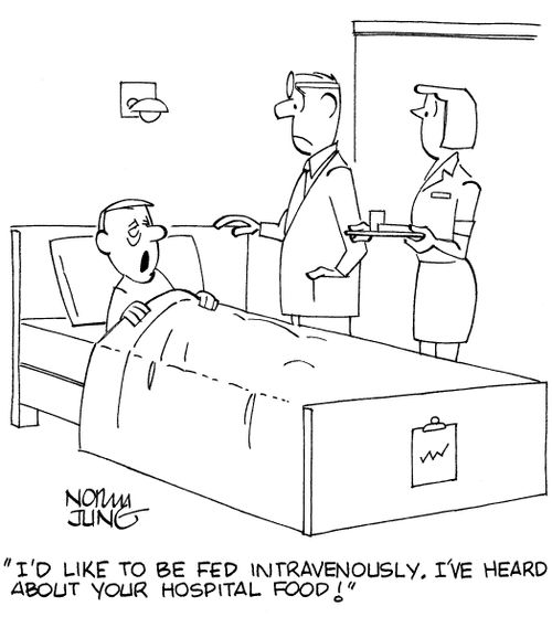 'I'd like to be fed intravenously. I've heard about your hospital food!'