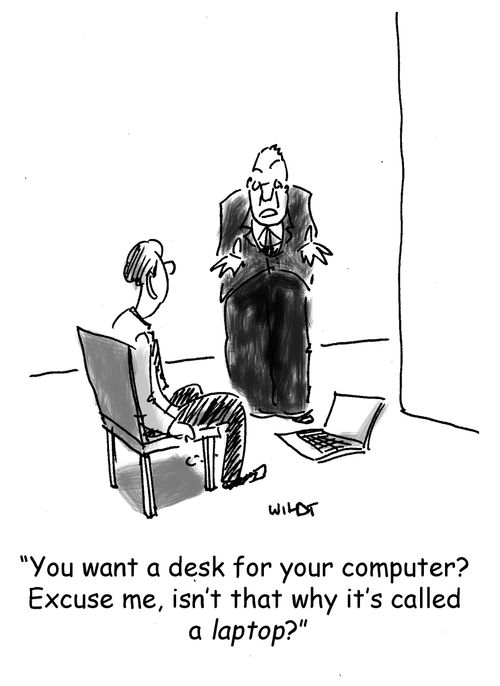 'You want a desk for your computer? Excuse me, isn't that why it's called a laptop?'